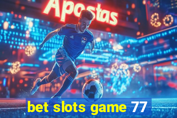 bet slots game 77